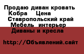 Продаю диван-кровать “Кобра“ › Цена ­ 9 000 - Ставропольский край Мебель, интерьер » Диваны и кресла   